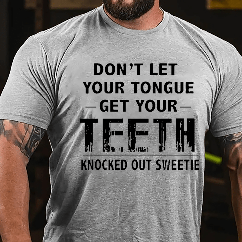 Don't Let Your Tongue Get Your Teeth Knocked Out Sweetie Cotton T-shirt