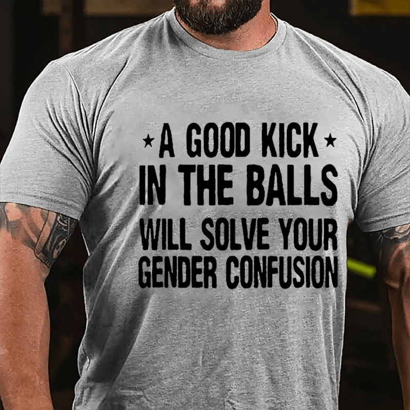 A Good Kick In The Balls Will Solve Your Gender Confusion Men's Cotton T-shirt