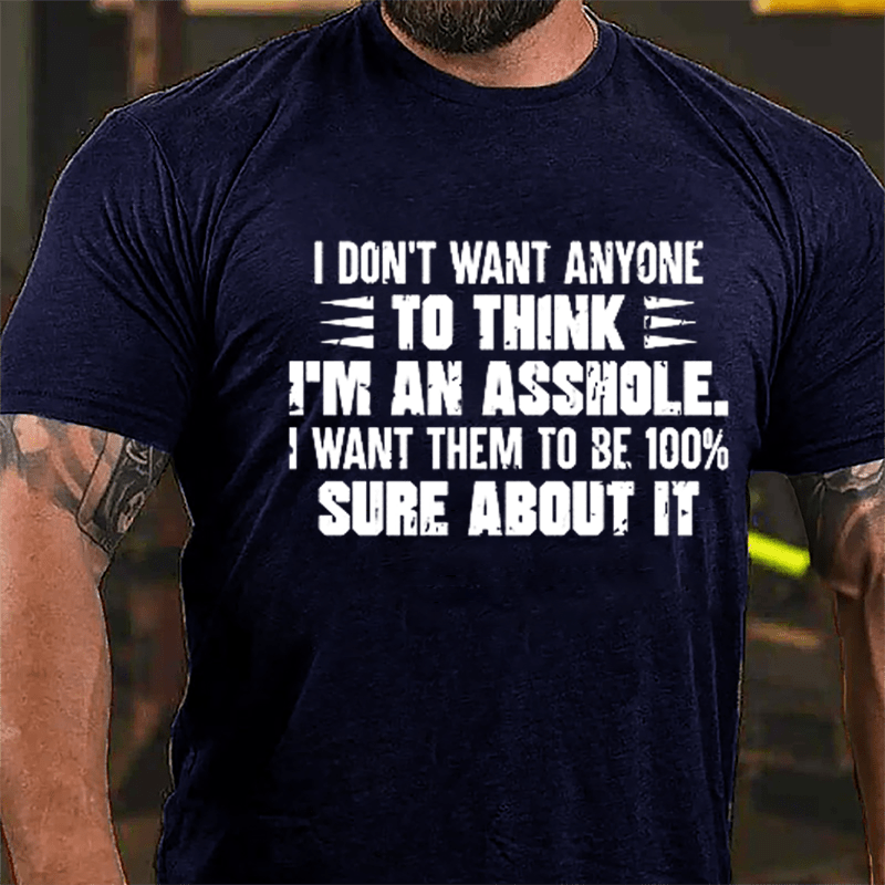 I Don't Want Anyone To Think I'm An Asshole, I Want Them To Be 100% Sure About It Men's Cotton T-shirt