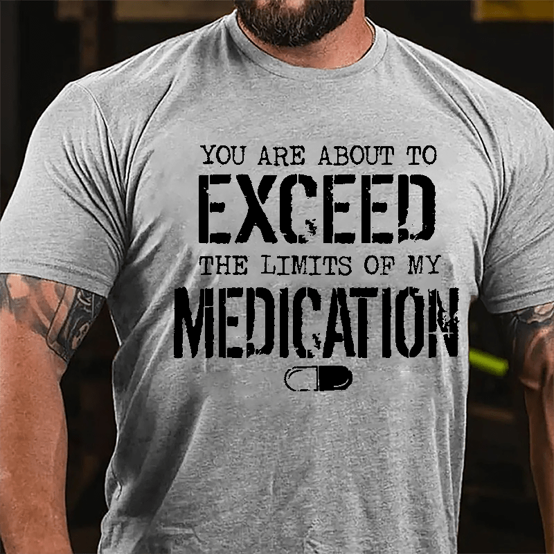 You Are About To Exceed The Limits Of My Medication Men's Funny Cotton T-shirt