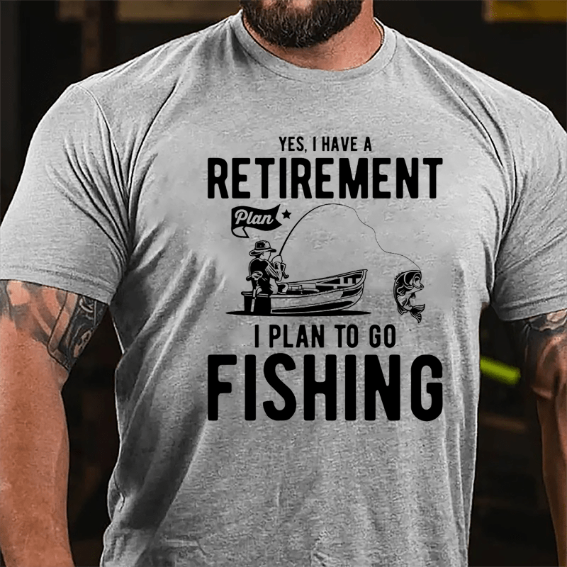 Yes I Have A Retirement Plan I Plan To Go Fishing Cotton T-shirt