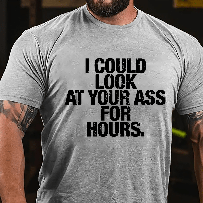 I Could Look At Your Ass For Hours Cotton T-shirt