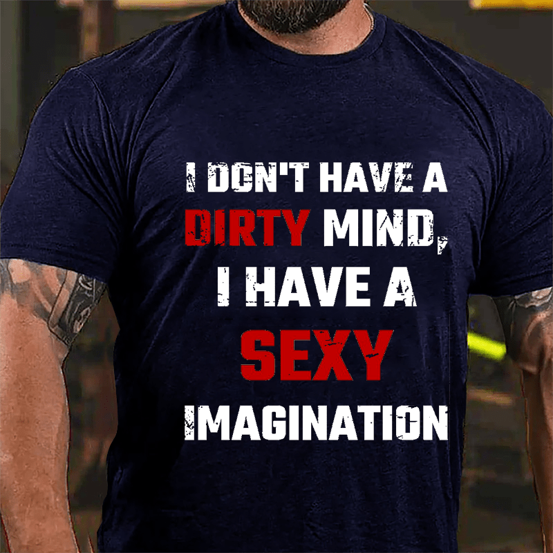 I Don't Have A Dirty Mind I Have A Sexy Imagination Cotton T-shirt