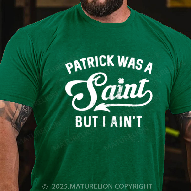 Maturelion St Patrick's T-shirt Patrick Was A Saint But I Ain't, St Patricks Day Shirt,