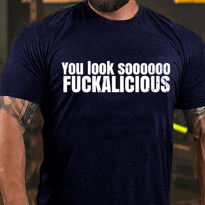 You Look Soooooo Fuckalicious Cotton T-shirt