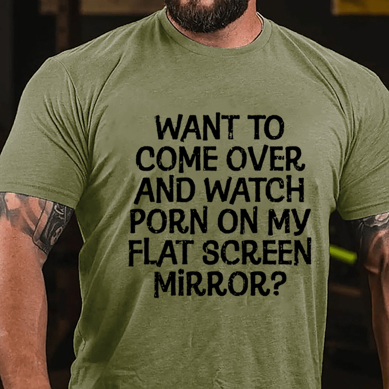 Want To Come Over And Watch Porn On My Flat Screen Mirror Cotton T-shirt