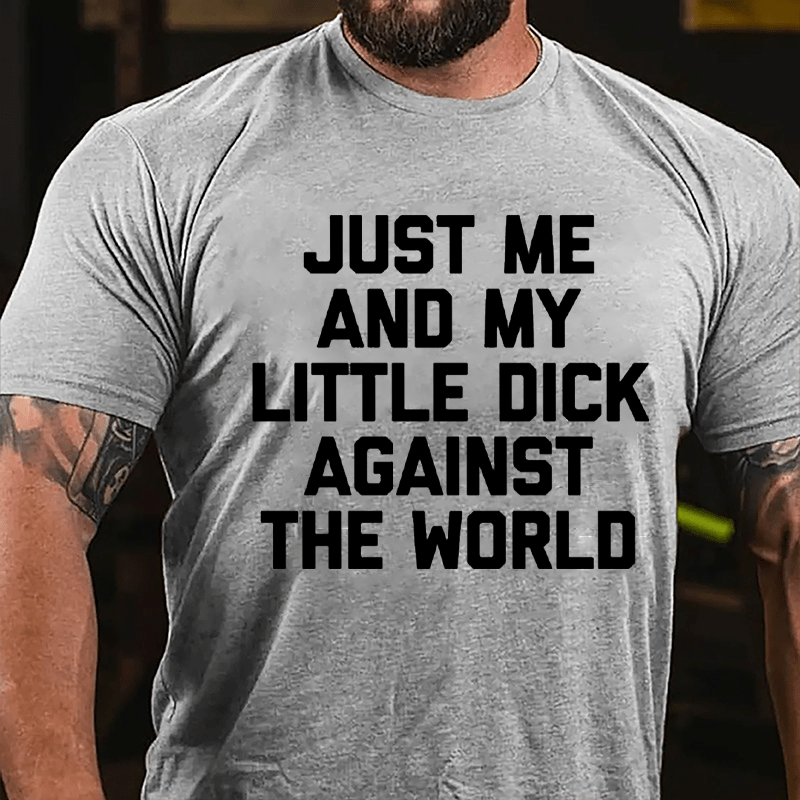 Just Me And My Little Dick Against The World Cotton T-shirt