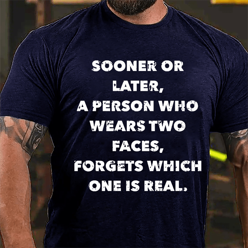 Sooner Or Later A Person Who Wears Two Faces Forgets Which One Is Real Cotton T-shirt