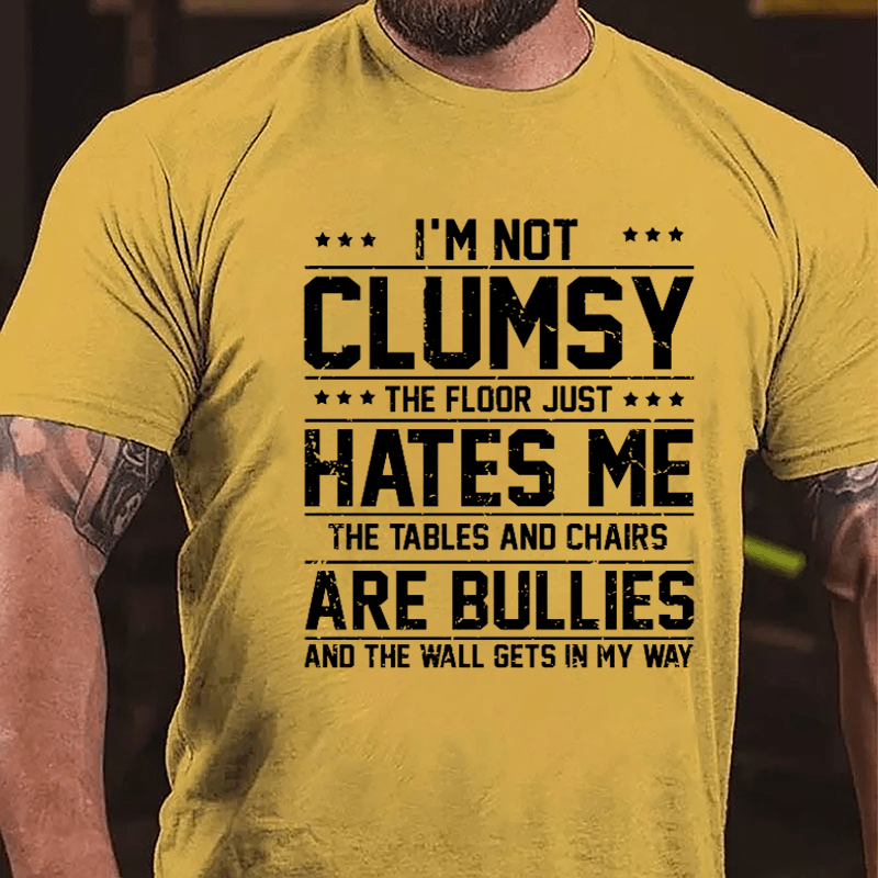 I'm Not Clumsy The Floor Hates Me The Tables And Chairs Are Bullies Funny Cotton T-shirt