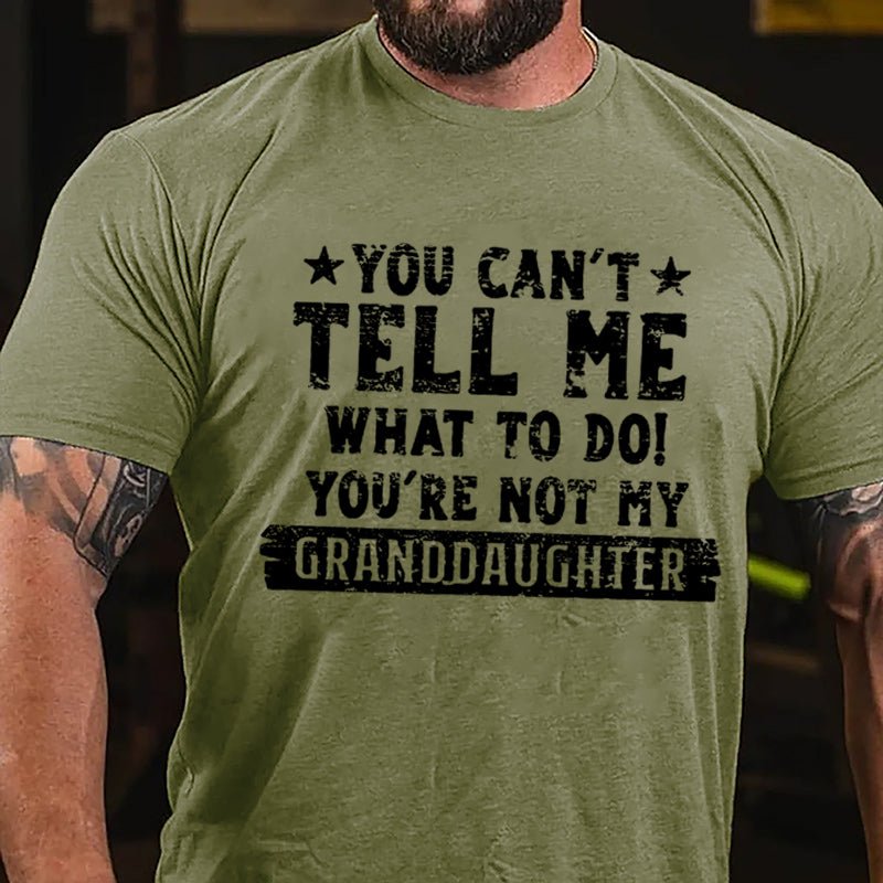 You Can't Tell Me What To Do You're Not My Granddaughter Funny Men's Cotton T-shirt