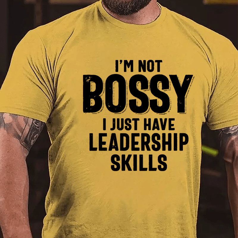 I'm Not Bossy I Just Have Leadership Skills Cotton T-shirt