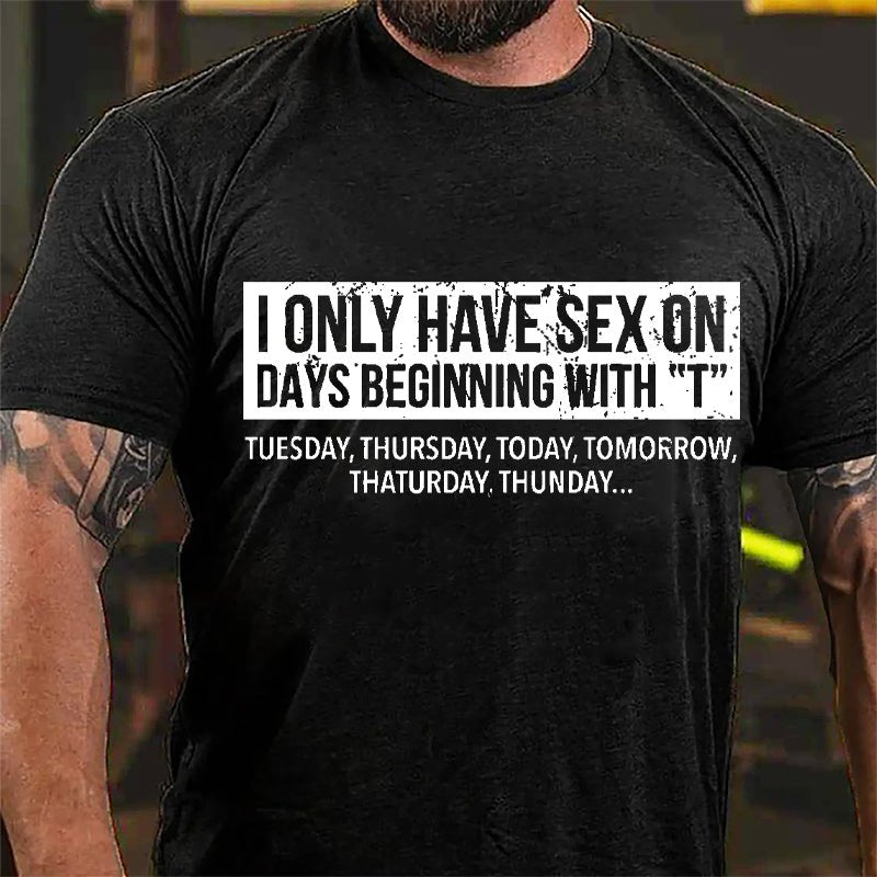 I Only Have Sex On Days Beginning With "T" Funny Cotton T-shirt