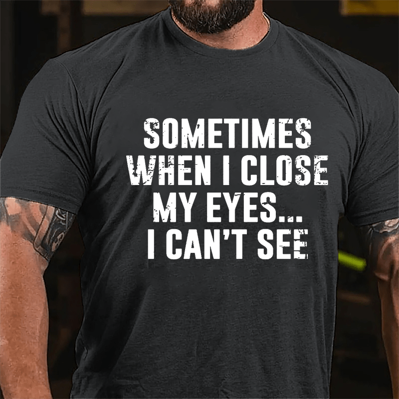 Sometimes When I Close My Eye...I Can't See Cotton T-shirt