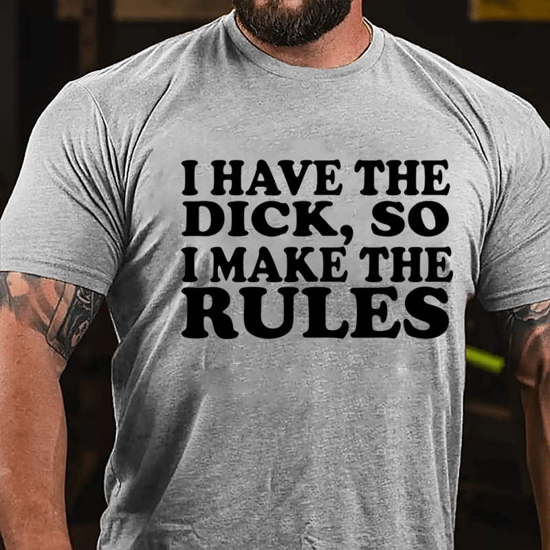 I Have The Dick So I Make The Rules Cotton T-shirt