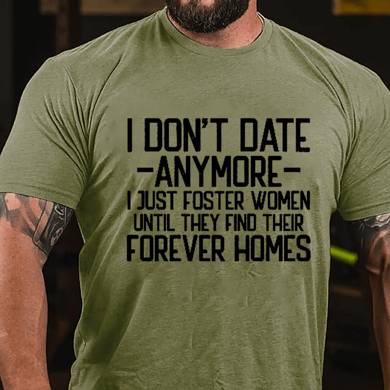 I Don't Date Anymore I Just Foster Women Until They Find Their Forever Homes Cotton T-shirt