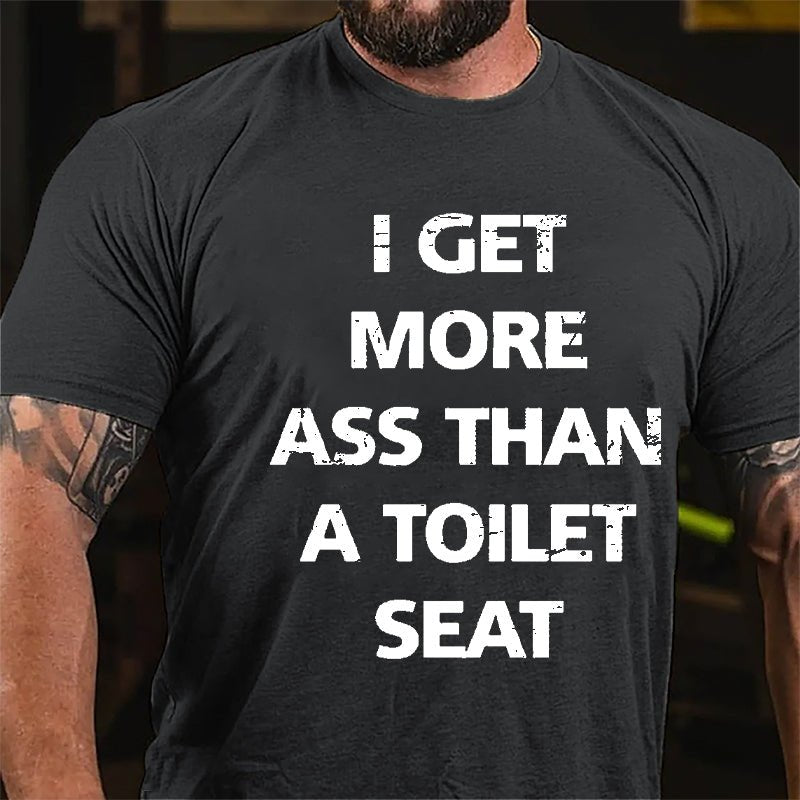 I Get More Ass Than A Toilet Seat Cotton T-shirt