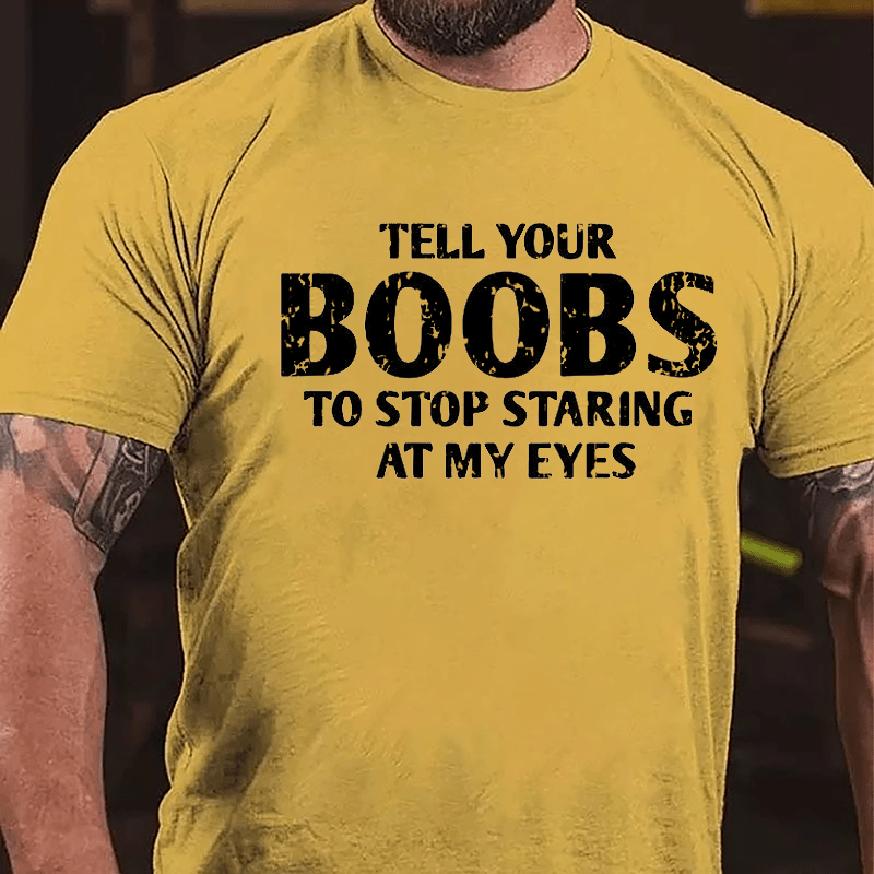 Tell Your Boobs To Stop Staring At My Eyes Funny Men Cotton T-shirt