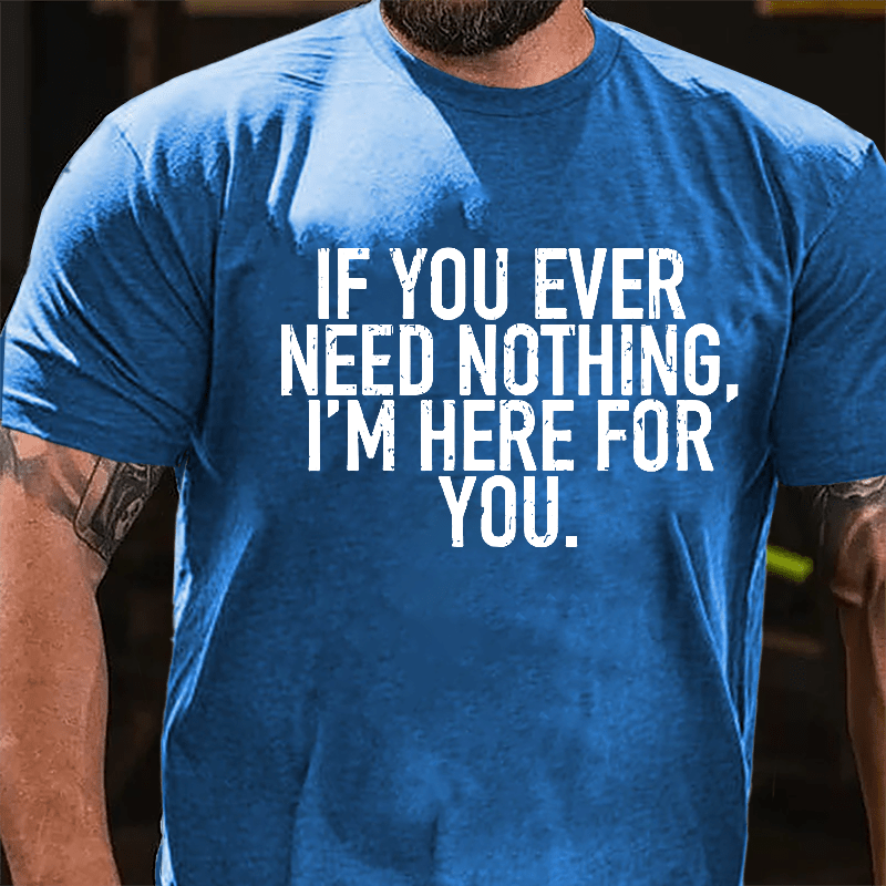 If You Ever Need Something I'm Here For You Cotton T-shirt