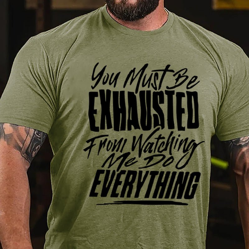 You Must Be Exhausted From Watching Me Do Everything Cotton T-shirt