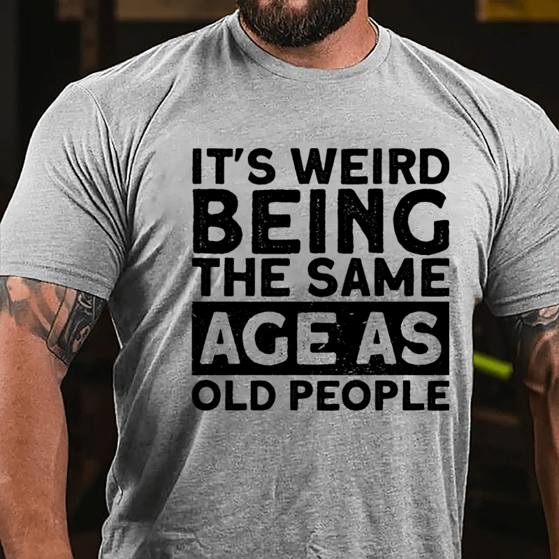 It's Weird Being The Same Age As Old People Men Cotton T-shirt