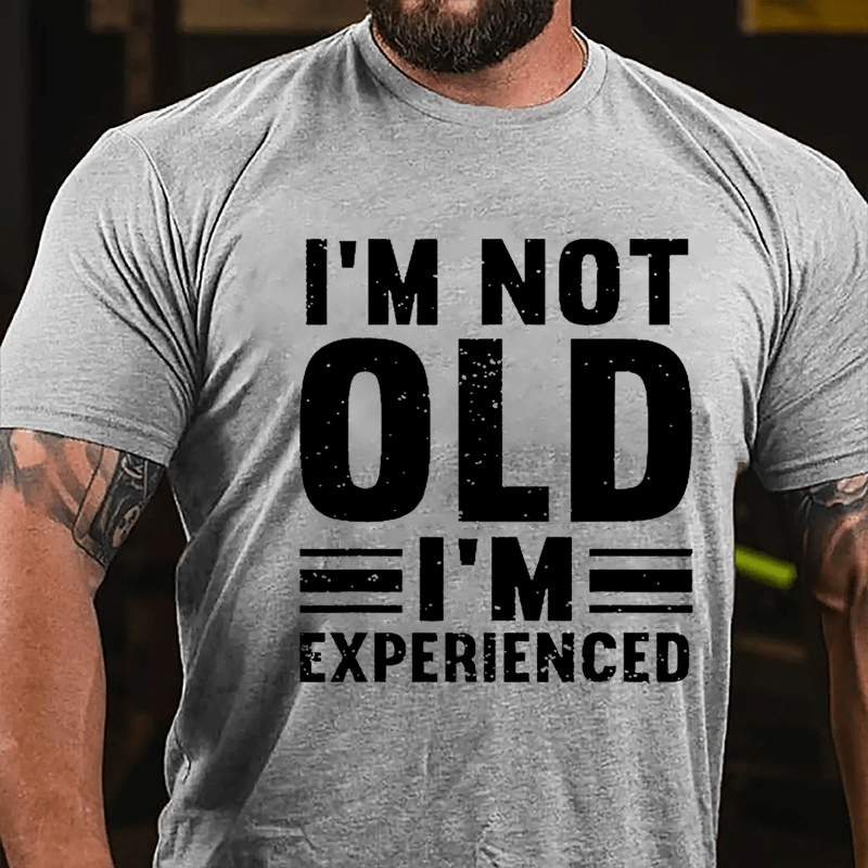 I'm Not Old I'm Experienced Cotton T-shirt