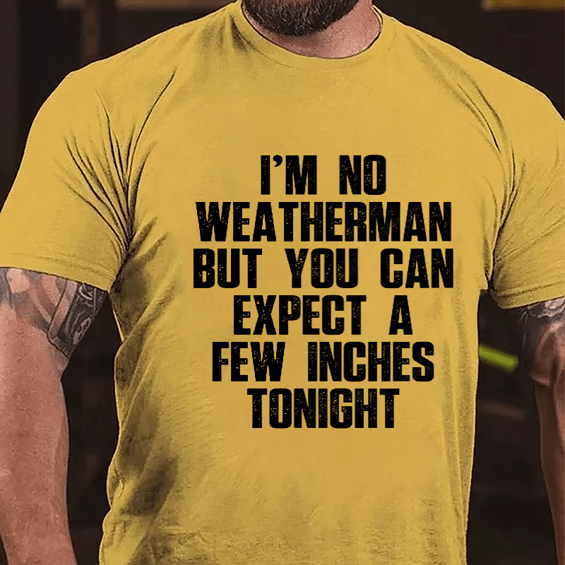 I'm No Weatherman But You Can Expect A Few Inches Tonight Cotton T-shirt