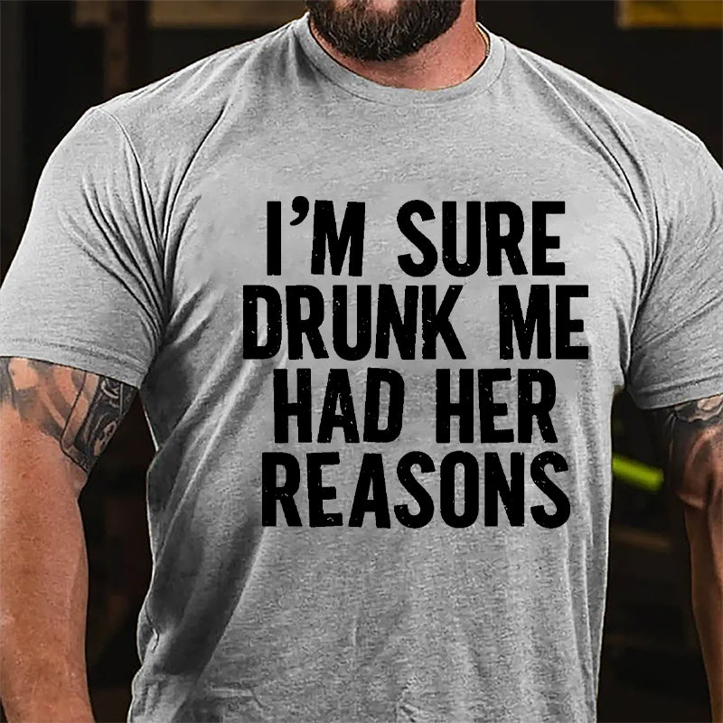 I'm Sure Drunk Me Had Her Reasons Cotton T-shirt