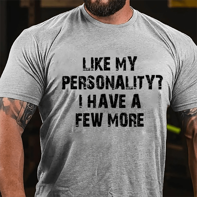 Like My Personality? I Have A Few More Cotton T-shirt