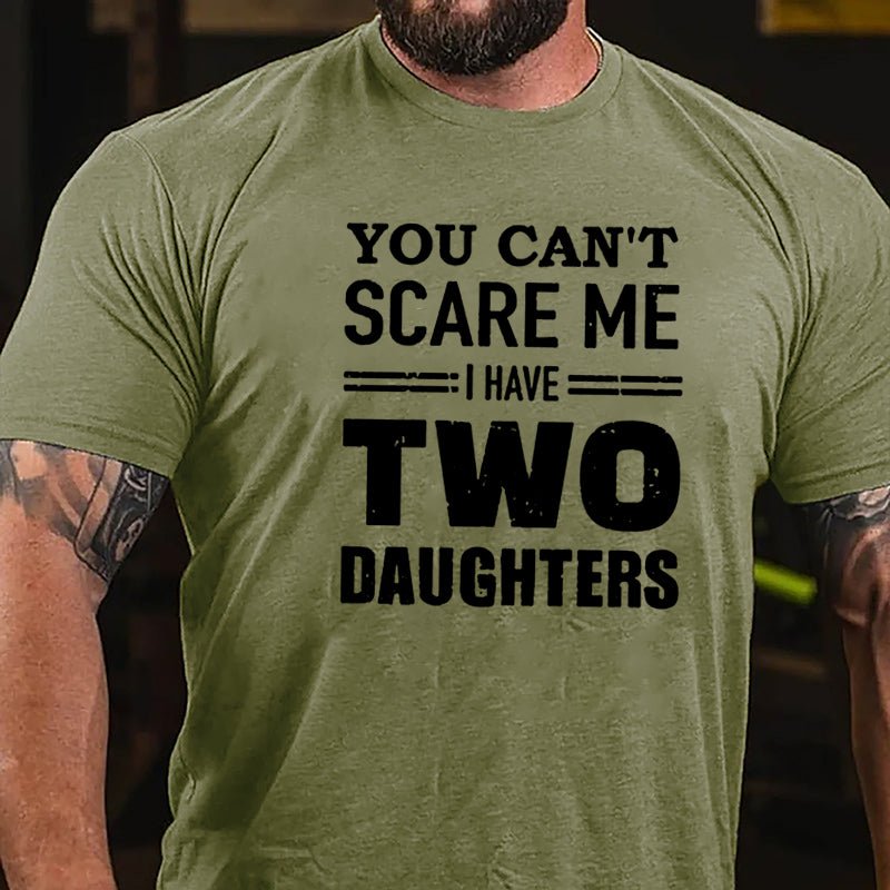 You Can't Scare Me I Have Two Daughters Cotton T-shirt