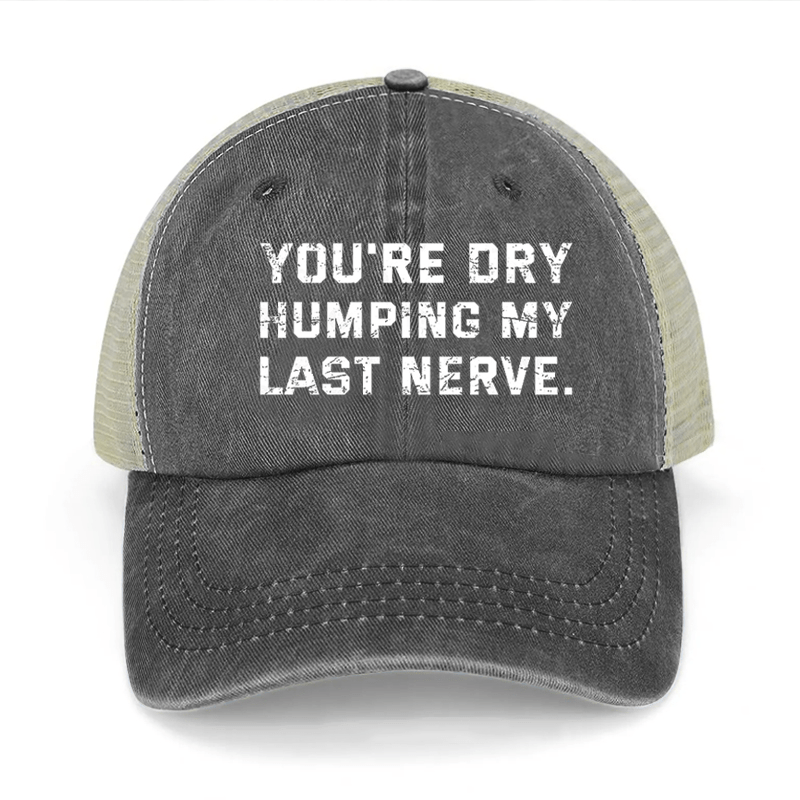 You're Dry Humping My Last Nerve Washed Denim Mesh Back Cap