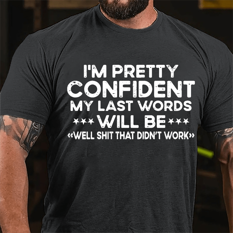 I'm Pretty Confident My Last Word Will Be "Well Shit That Didn't Work" Cotton T-shirt