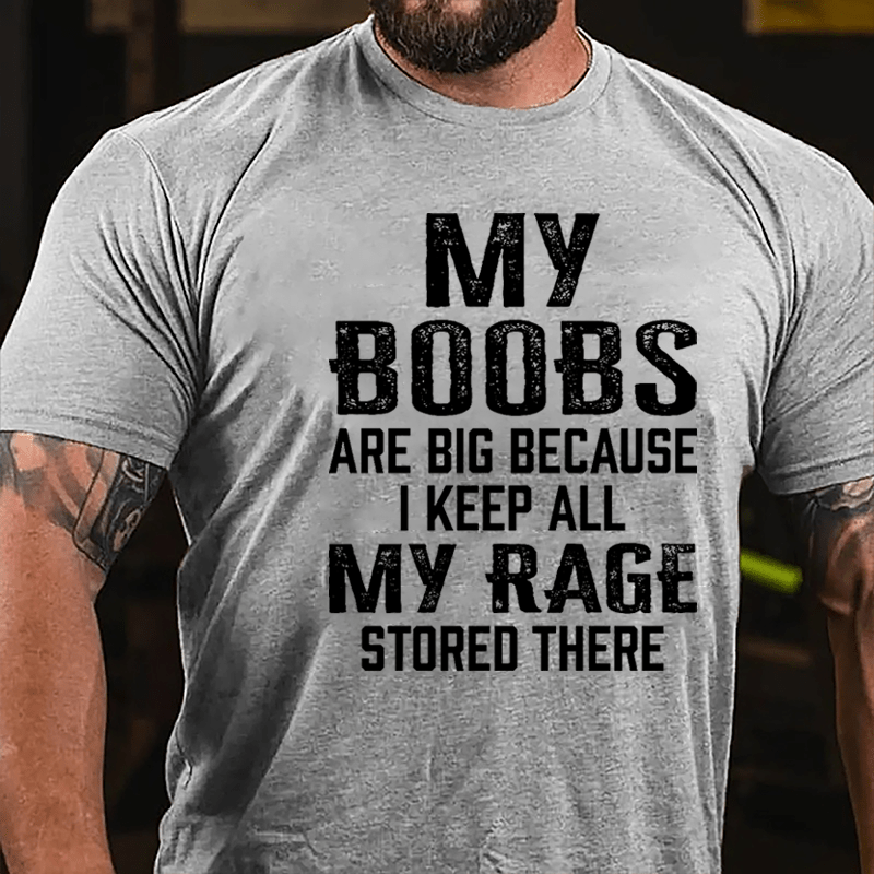 My Boobs Are Big Because I Keep All My Rage Stored There Cotton T-shirt