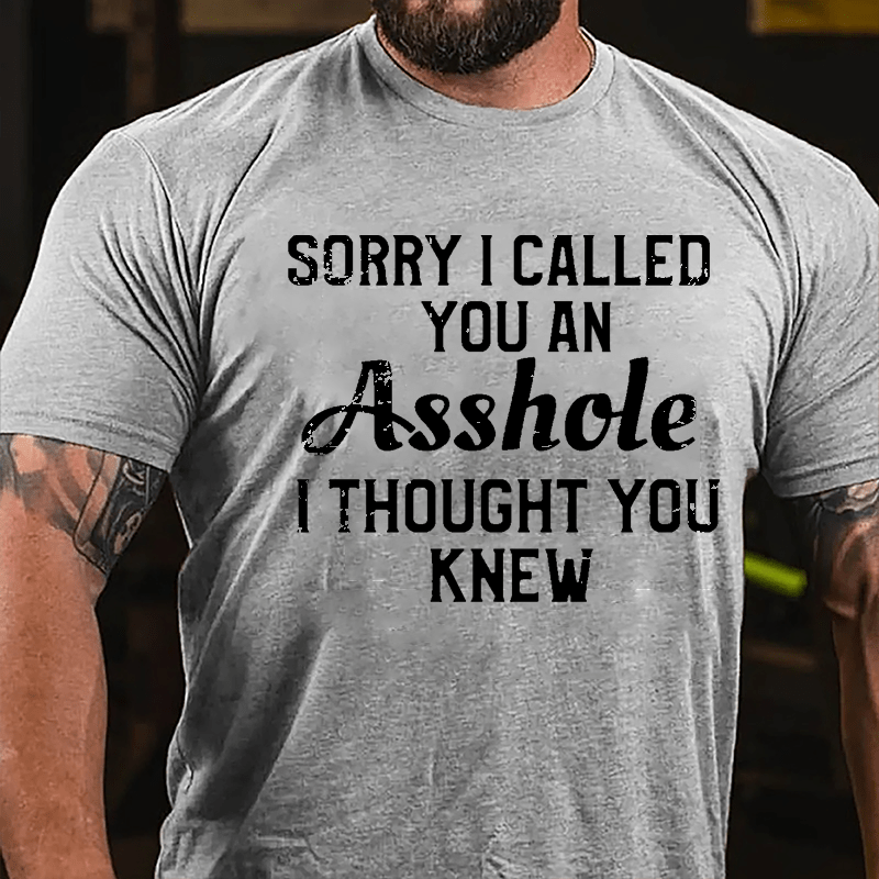 Sorry I Called You An Asshole I Thought You Knew Cotton T-shirt