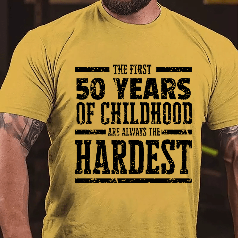 The First 50 Years Of Childhood Are Always The Hardest Cotton T-shirt