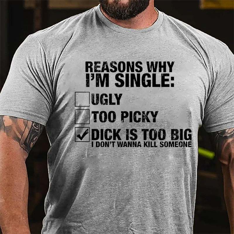 Reasons Why I'm Single Dick Is Too Big I Don't Wanna Kill Someone Cotton T-shirt