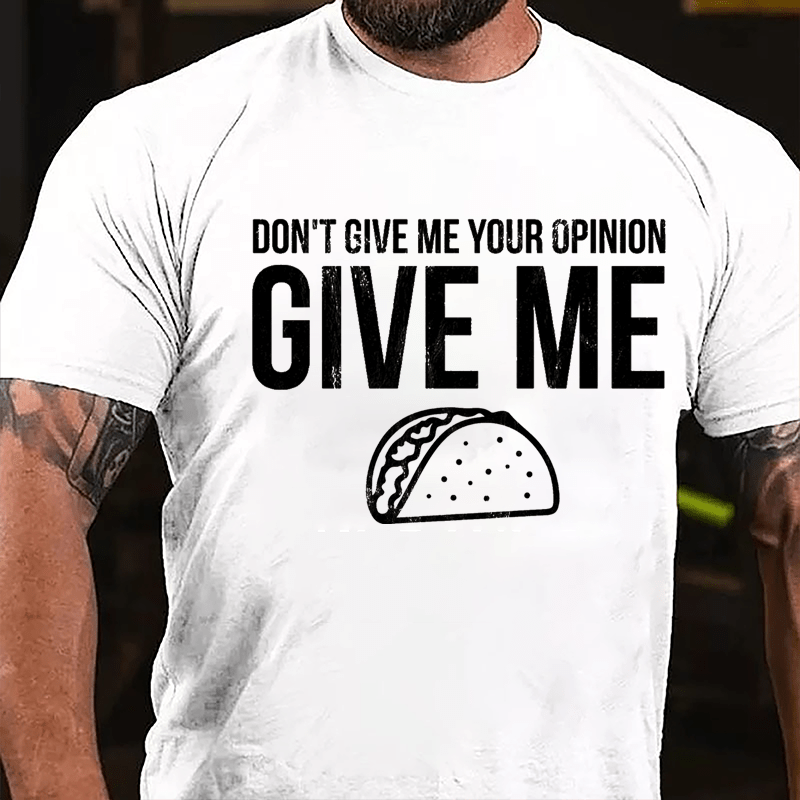 Don't Give Me Your Opinion Give Me Taco Cotton T-shirt