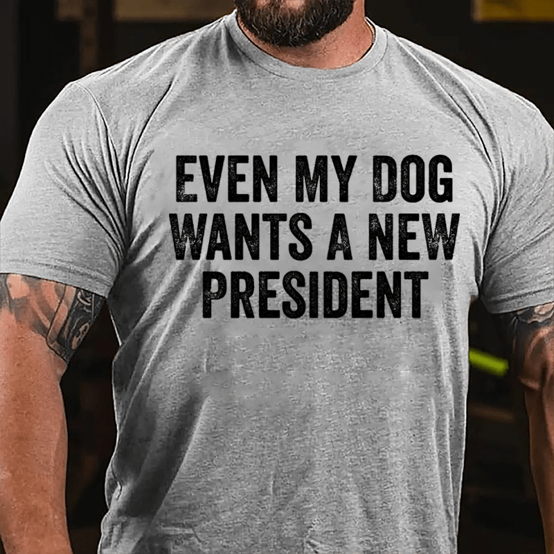 Even My Dog Wants A New President Cotton T-shirt