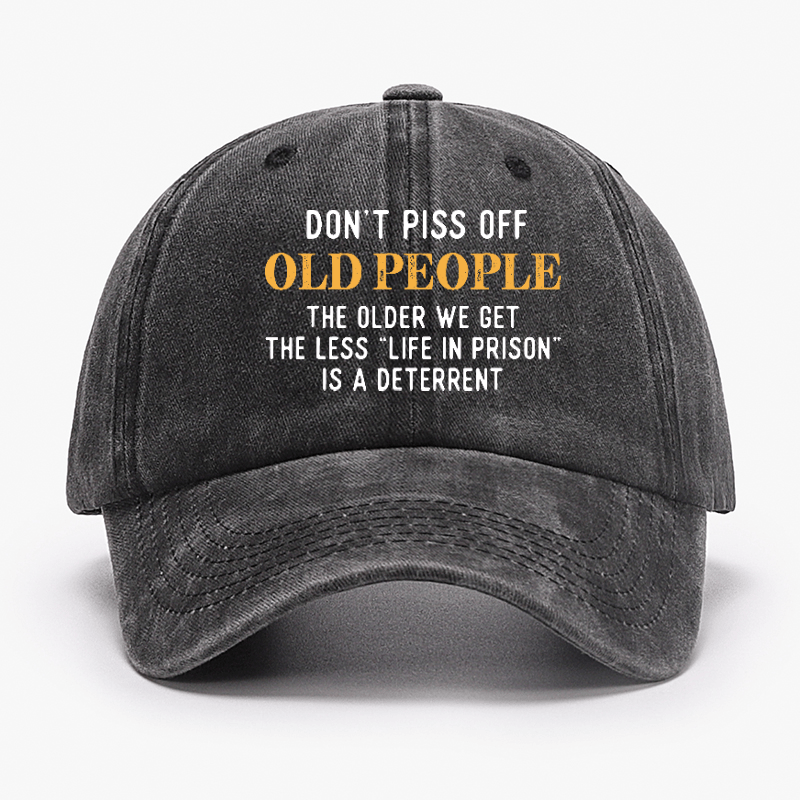 Don't Piss Off Old People The Older We Get The Less Life In Prison Is A Deterrent Cap