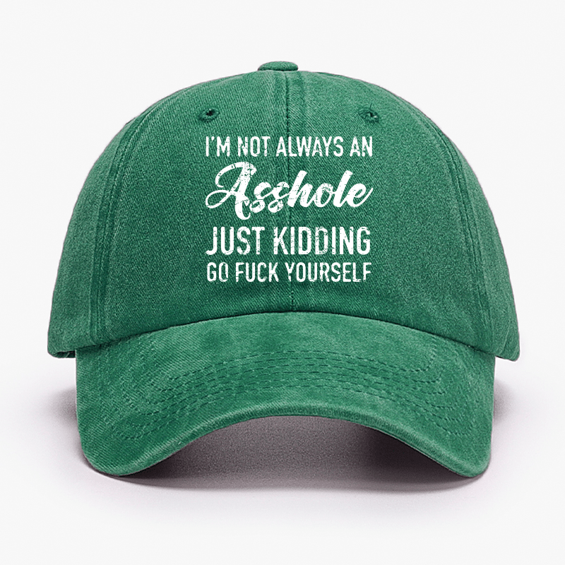 I'm Not Always An Asshole Just Kidding Go Fuck Yourself Baseball Cap