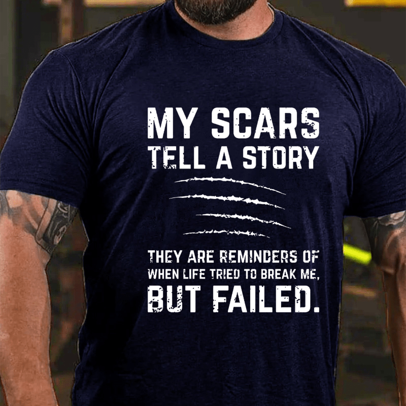 My Scars Tell A Story They Are Reminders Of When Life Tried To Break Me Cotton T-shirt