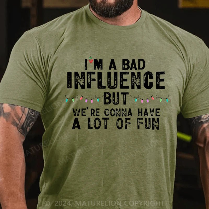 Maturelion Christmas T-shirt I'm A Bad Influence But We're Gonna Have A Lot Of Fun Cotton T-shirt