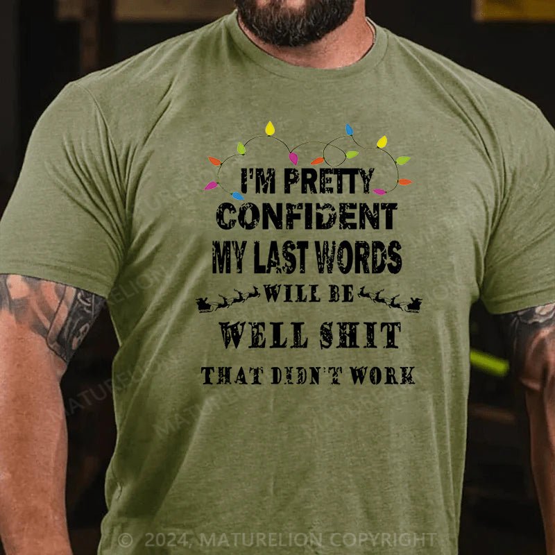 Maturelion Christmas T-shirt I'm Pretty Confident My Last Words Will Be Well Shit That Didn't Work Cotton T-shirt