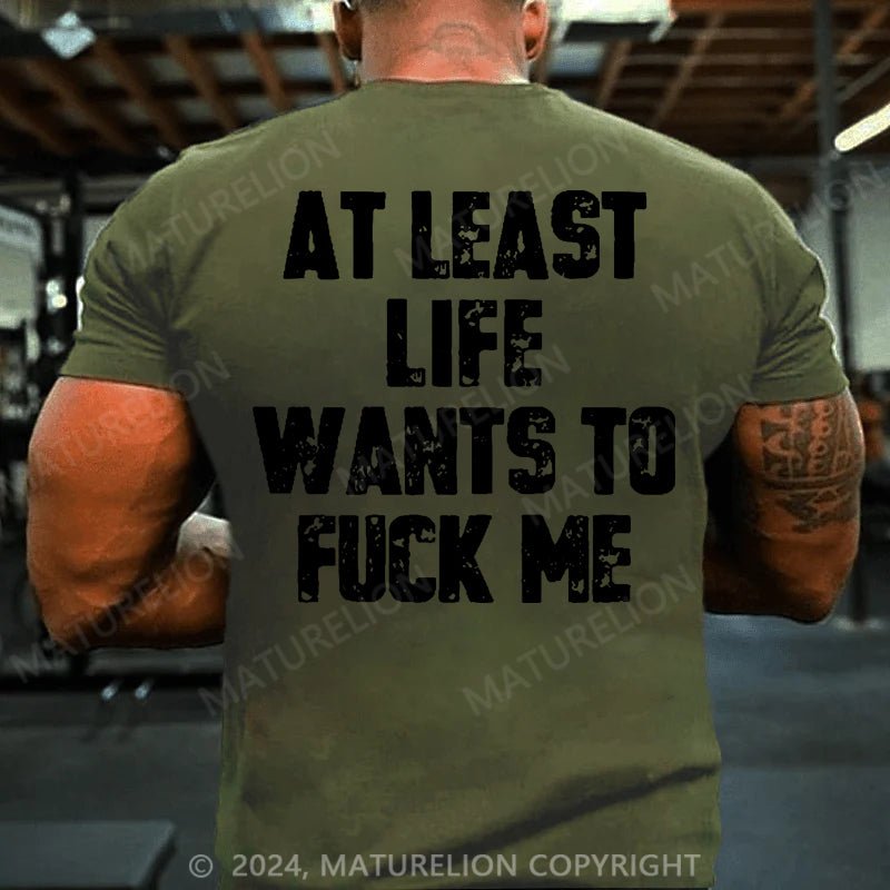 Maturelion At Least Life Wants To Fuck Me Cotton T-shirt