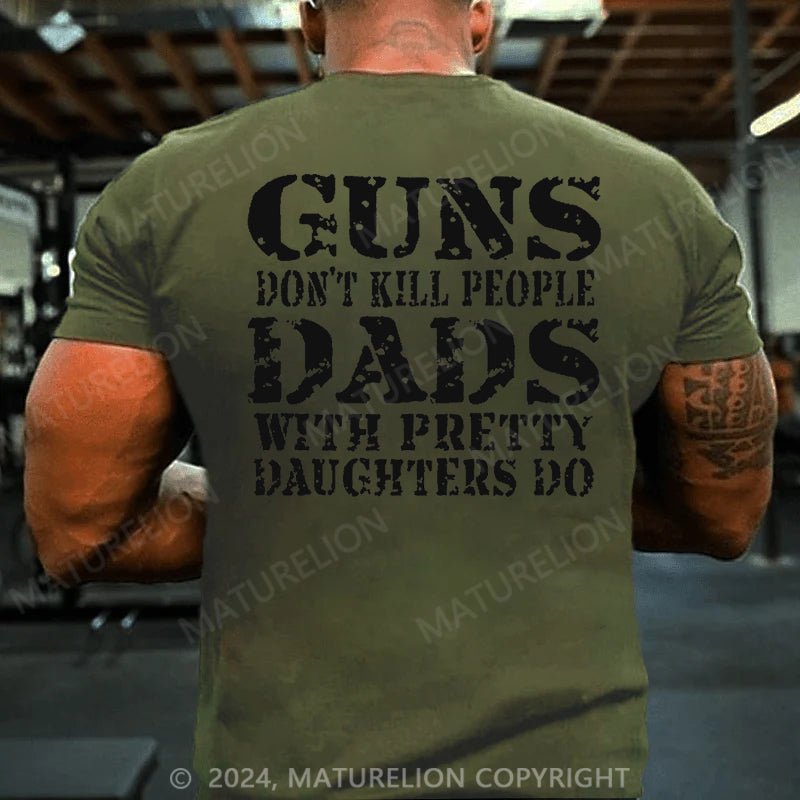 Maturelion Guns Don't Kill People Dads With Pretty Daughters Do Funny Dad Cotton T-shirt