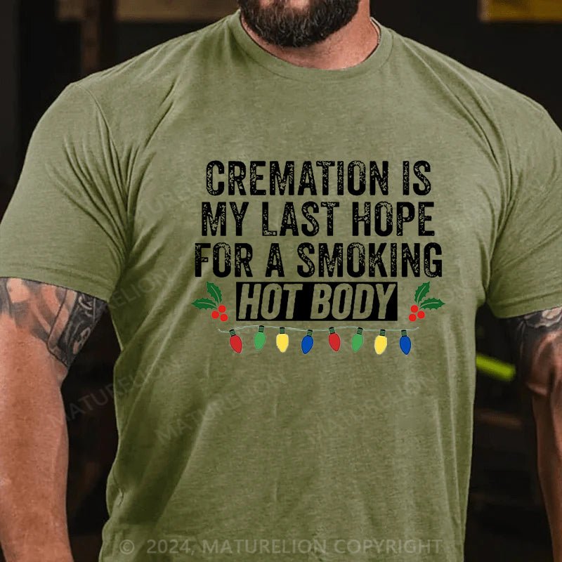 Maturelion Christmas T-shirt Cremation Is My Last Hope For A Smoking Hot Body Cotton T-shirt