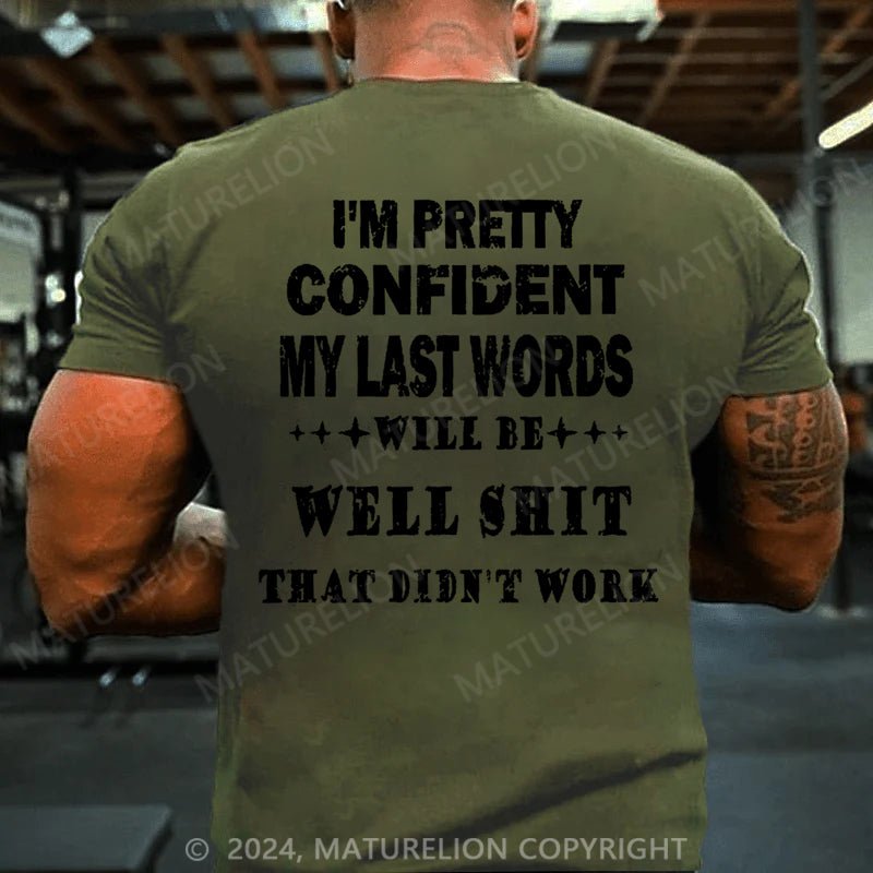 Maturelion I'm Pretty Confident My Last Words Will Be Well Shit That Didn't Work Cotton T-shirt