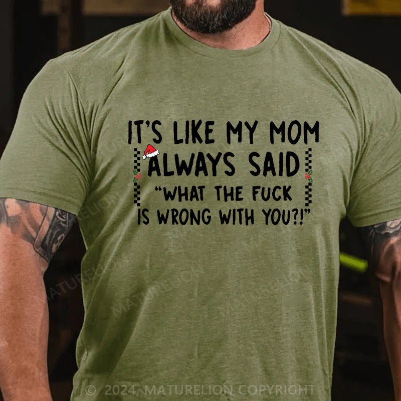 Maturelion Christmas T-shirt It's Like My Mom Always Said What The Fuck Is Wrong With You Cotton T-shirt