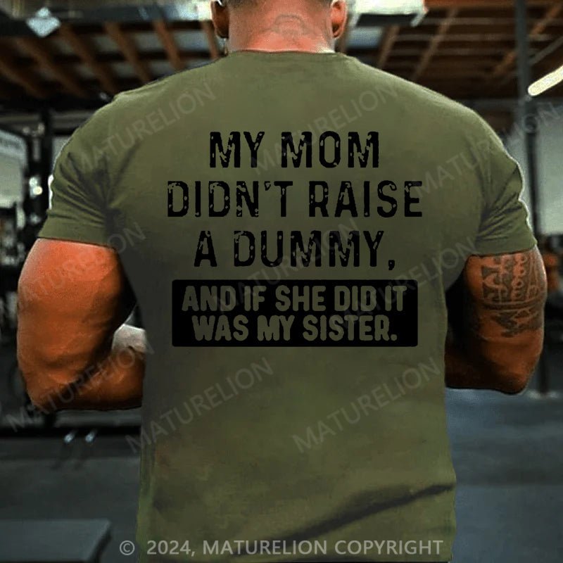 Maturelion My Mom Didn't Raise A Dummy, And If She Did It Was My Sister Cotton T-shirt