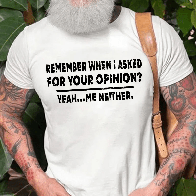 Remember When I Asked For Your Opinion Cotton T-shirt