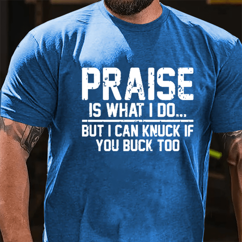 Praise Is What I Do But I Can Knuck If You Buck Too Cotton T-shirt